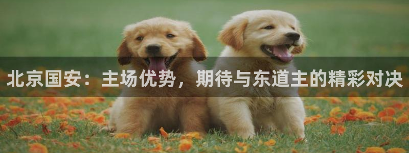 北京国安：主场优势，期待与东道主的精彩对决